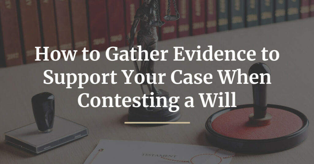 How to Gather Evidence to Support Your Case When Contesting a Will-blog-img